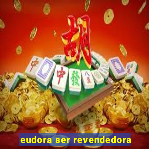 eudora ser revendedora